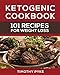 Ketogenic Cookbook: 101 Recipes For Weight Loss (Timothy Pyke's Top Recipes for Rapid Weight Loss, Good Nutrition and Healthy Living) by Timothy Pyke