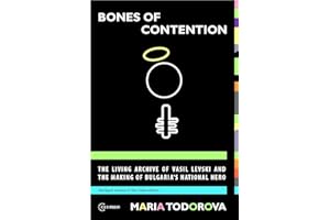 Bones of Contention: The Living Archive of Vasil Levski and the Making of Bulgaria's National Hero
