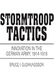 Stormtroop Tactics: Innovation in the German Army, 1914-1918