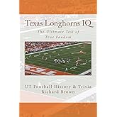 Texas Longhorns IQ: The Ultimate Test of True Fandom (UT Football History & Trivia) (Volume 1)