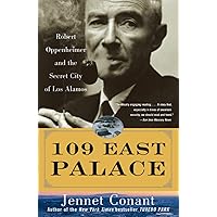 109 East Palace: Robert Oppenheimer and the Secret City of Los Alamos