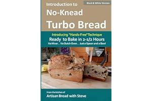 Introduction to No-Knead Turbo Bread (Ready to Bake in 2-1/2 Hours… No Mixer… No Dutch Oven… Just a Spoon and a Bowl) (B&W Version): From the kitchen ... Steve (No-Knead Turbo Bread (B&W Version))
