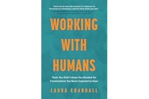 Working With Humans: Tools You Didn’t Know You Needed for Conversations You Never Expected to Have