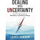 Dealing with Uncertainty: The art and science of resilience and decision-making