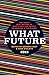 What Future 2018: The Year's Best Writing on What's Next for People, Technology, and the Planet - Book by Rose Eveleth