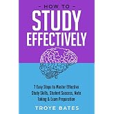 How to Study Effectively: 7 Easy Steps to Master Effective Study Skills, Student Success, Note Taking &amp; Exam Preparation