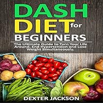 DASH Diet for Beginners with Action Plan: The Ultimate Guide to Turn Your Life Around, End Hypertension and Lose Weight Simultaneously DASH Diet for Beginners with Action Plan: The Ultimate Guide to Turn Your Life Around, End Hypertension and Lose Weight Simultaneously