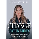 Change Your Mind: Break Mental Strongholds and Walk in Freedom