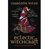 Eclectic Witchcraft: Old Ways for Modern Magick