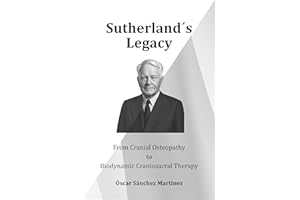 Sutherland´s Legacy: From Cranial Osteopathy to Biodynamic Craniosacral Therapy