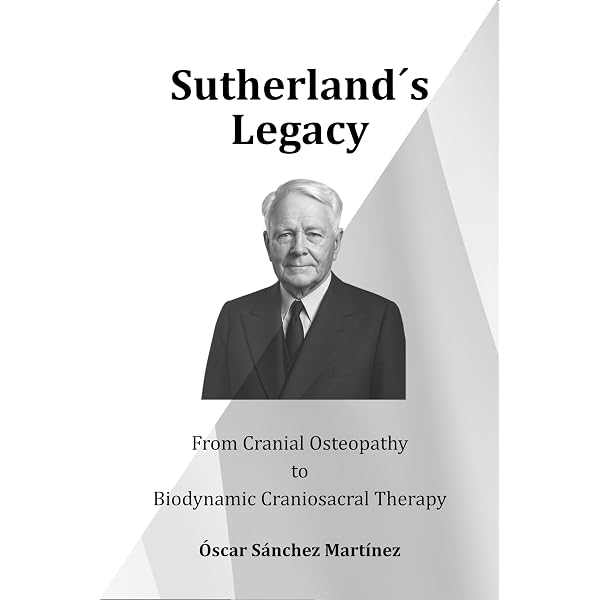 Sutherland´s Legacy: From Cranial Osteopathy to Biodynamic