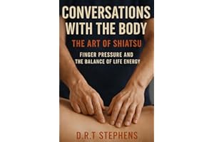 Conversations with the Body: The Art of Shiatsu: Finger Pressure and the Balance of Life Energy