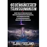 Geoengineered Transhumanism: How the Environment Has Been Weaponized by Chemicals, Electromagnetics, & Nanotechnology for Syn