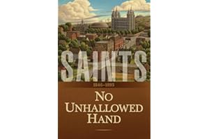 Saints: The Story of the Church of Jesus Christ in the Latter Days: Volume 2: No Unhallowed Hand: 1846–1893