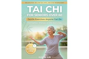 Tai Chi for Seniors Over 60: The Complete Guide to Relieve Pain, Reclaim Balance, and Stay Independent with Simple, Gentle Exercises Anyone Can Do in Just 10 Minutes a Day