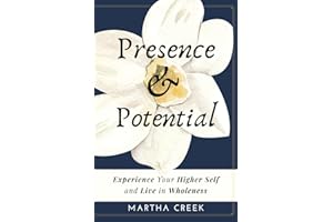 Presence and Potential: Experience Your Higher Self and Live in Wholeness