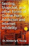 Sexting, Snapchat, and other forms of Online Porn Addiction and Internet Infidelity