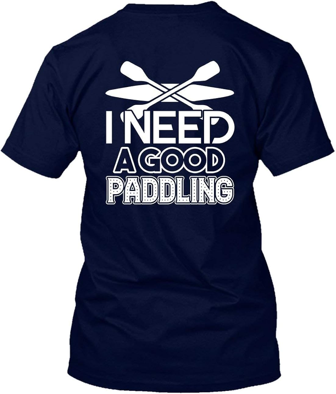 I Need A Good PaddlingKayaking T Shirts, Short Sleeve