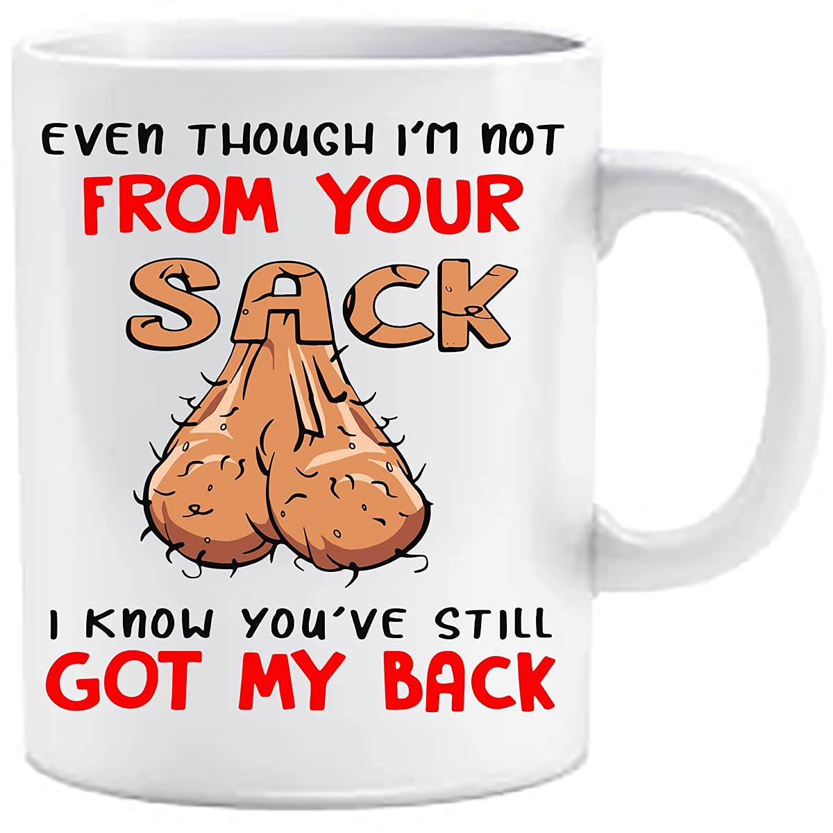 Even Though I'm NOT from Your Sack I Know You've GOT My Back Novelty 11OZ Mug