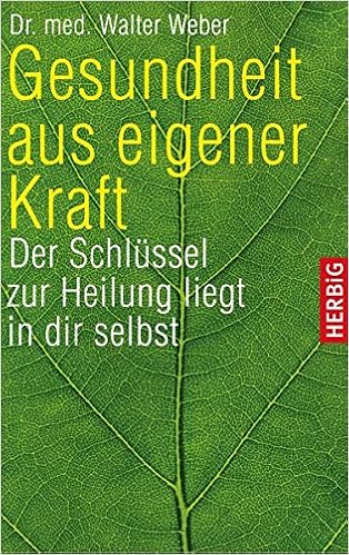 Gesundheit Aus Eigener Kraft Der Schlussel Zur Heilung Liegt In Dir Selbst Amazon De Weber Walter Bucher