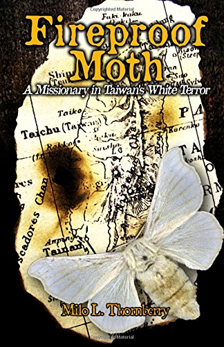 Fireproof Moth: A Missionary in Taiwan's White Terror by Milo L. Thornberry