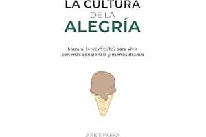 La cultura de la alegría: Manual (imperfecto) para vivir con más conciencia y menos drama (Spanish Edition)