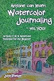 Anyone Can Learn Watercolor Journaling - Yes, You!: Easy Techniques for Drawing and Painting