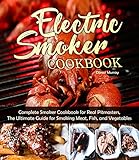 Electric Smoker Cookbook: Complete Smoker Cookbook for Real Pitmasters, The Ultimate Guide for Smoking Meat, Fish, and Vegetables by Daniel Murray