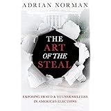 The Art of the Steal: Exposing Fraud & Vulnerabilities in America’s Elections