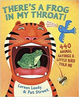 There S A Frog In My Throat 440 Animal Sayings A Little Bird Told Me Leedy Loreen Street Pat 9780823418190 Amazon Com Books