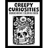 Creepy Curiosities Monochrome Coloring Book: 40 Gothic Skull Illustrations, Dark Floral Designs, and Creepy Monochrome Artwork for Relaxation and Stress Relief