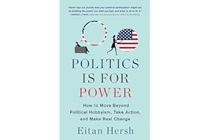 Politics Is for Power: How to Move Beyond Political Hobbyism, Take Action, and Make Real Change