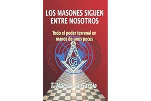 LOS MASONES SIGUEN ENTRE NOSOTROS: Todo el poder terrenal en manos de unos pocos (Spanish Edition)