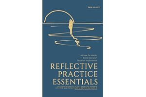 Reflective Practice Essentials: A Guide For Health, Social Care and Education Professionals (BETTER LEADERS = BETTER SERVICES