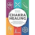 Chakra Healing: A Beginner's Guide to Self-Healing Techniques that Balance the Chakras