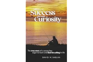 A Degree of Success through Curiosity: The true story of a young boy eager to learn and find his calling in life