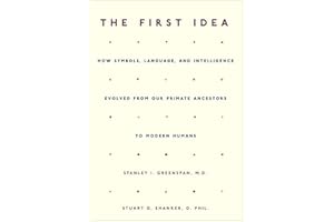 The First Idea: How Symbols, Language, and Intelligence Evolved from Our Primate Ancestors to Modern Humans