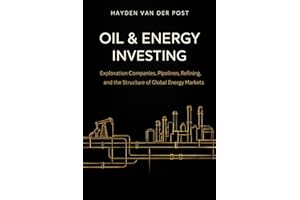 Oil & Energy Investing: Exploration Companies, Pipelines, Refining, and the Structure of Global Energy Markets (The Global En