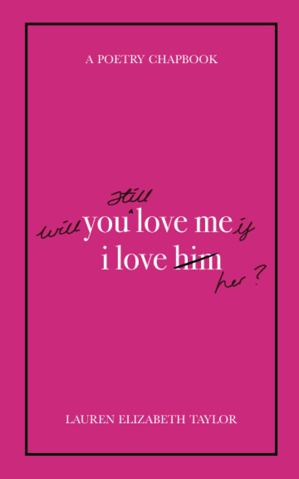 Amazon Com Will You Still Love Me If I Love Her A Poetry Chapbook Taylor Lauren Elizabeth Books