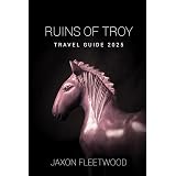 Ruins of Troy Travel Guide 2025 (Wanderway Chronicles: Exploring the World’s Hidden Stories and Uncharted Paths)