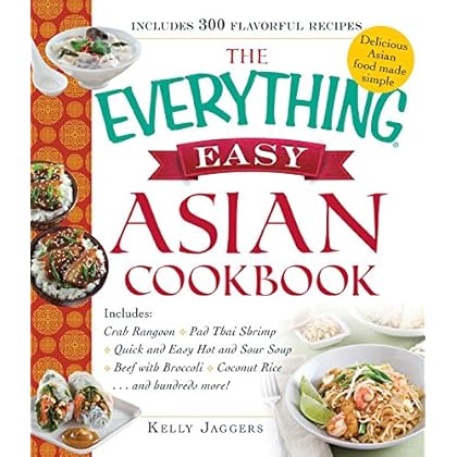The Everything Easy Asian Cookbook: Includes Crab Rangoon, Pad Thai Shrimp, Quick and Easy Hot and Sour Soup, Beef with Broccoli, Coconut Rice...and Hundreds More!