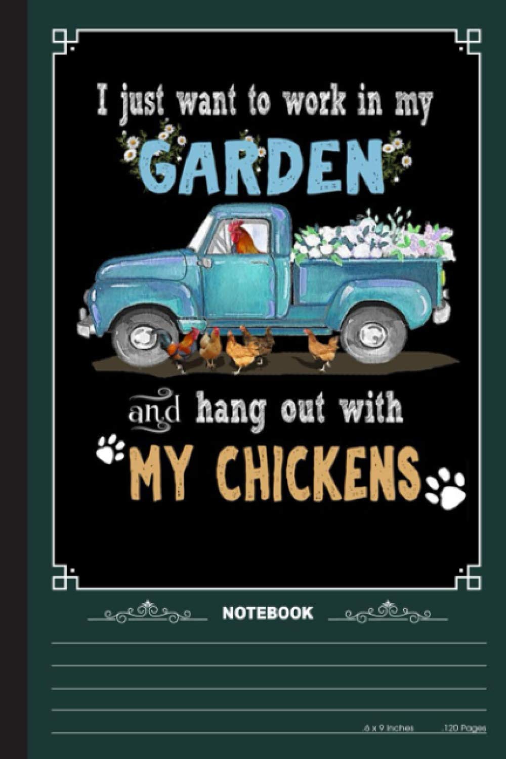 I Just Want To Work In My Harden And Hang Out With My Chickens Notebook: A Notebook, Journal Or Diary For True Chicken Lover, Farmer - 6 x 9 inches, College Ruled Lined Paper, 120 Pages