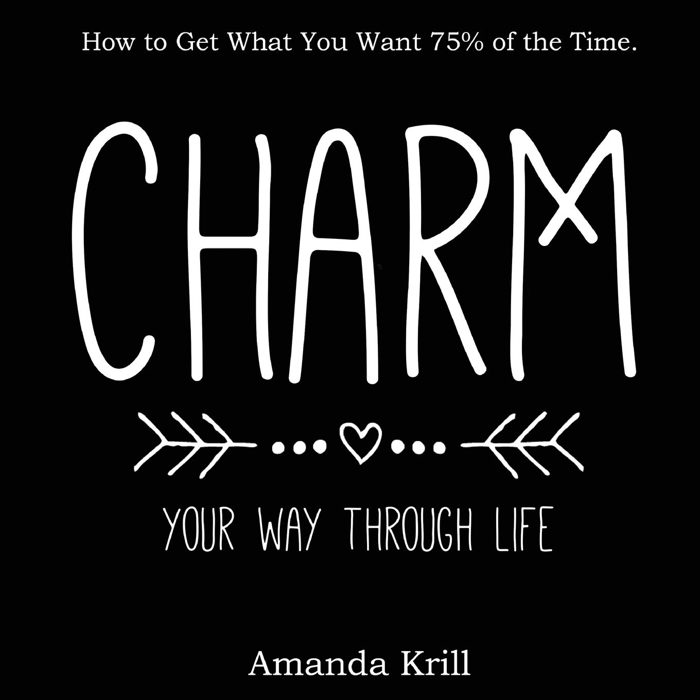 Amazon Charm Your Way Through Life How To Get What You Want 75 Of The Time Krill Amanda Success