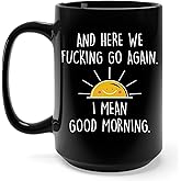 15 Oz And Here We Fucking Go Again I Mean Good Morning Coffee Mug, Funny Adult Humor Gifts for Women, Men, Mom, Friends, Best Sarcastic Coffee Cups for Coworkers, Christmas, Mothers & Fathers Day Gag