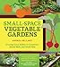 Small-Space Vegetable Gardens: Growing Great Edibles in Containers, Raised Beds, and Small Plots by Andrea Bellamy