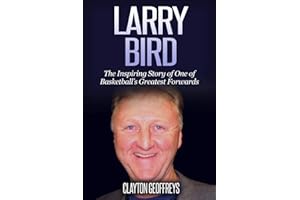 Larry Bird: The Inspiring Story of One of Basketball's Greatest Forwards (Basketball Biography Books)