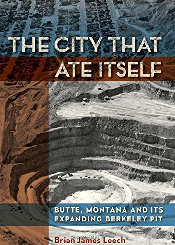 R.E.A.D The City That Ate Itself: Butte, Montana and Its Expanding Berkeley Pit (Mining and Society Series) RAR