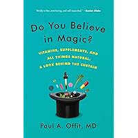 Do You Believe in Magic?: Vitamins, Supplements, and All Things Natural: A Look Behind the Curtain