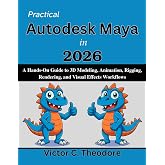 Practical Autodesk Maya in 2026: A Hands-On Guide to 3D Modeling, Animation, Rigging, Rendering, and Visual Effects Workflows (Practical Tech Companion)