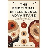 The Emotional Intelligence Advantage: Transform Your Life, Relationships, and Career (The Growth Leader Collection)